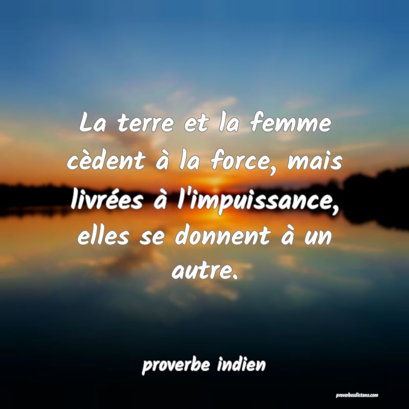  La terre et la femme cèdent à la force, mais livrées à l'impuissance, elles se donnent à un autre.