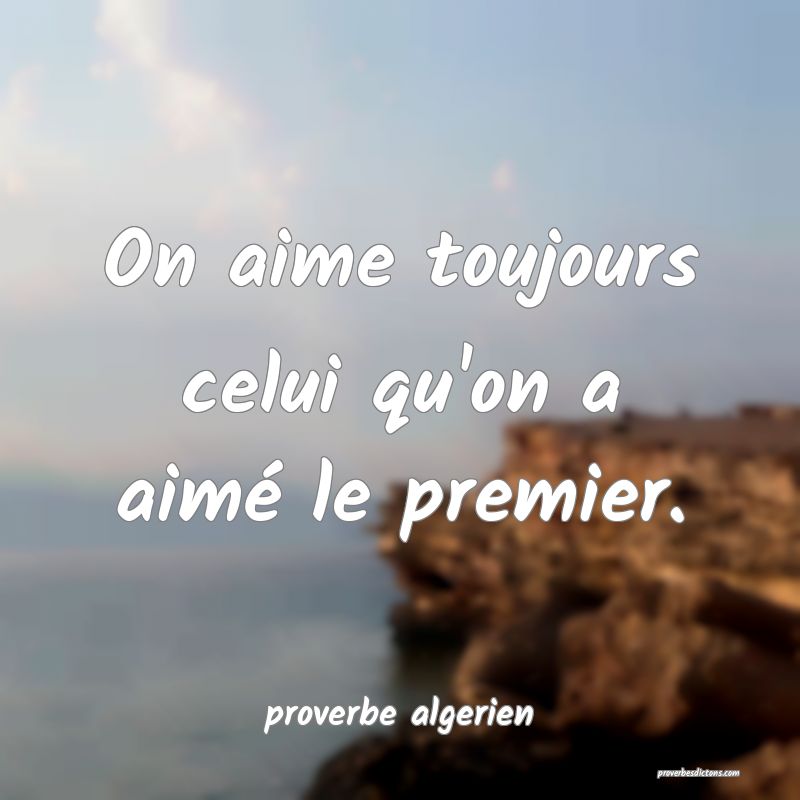  On aime toujours celui qu'on a aimé le premier.