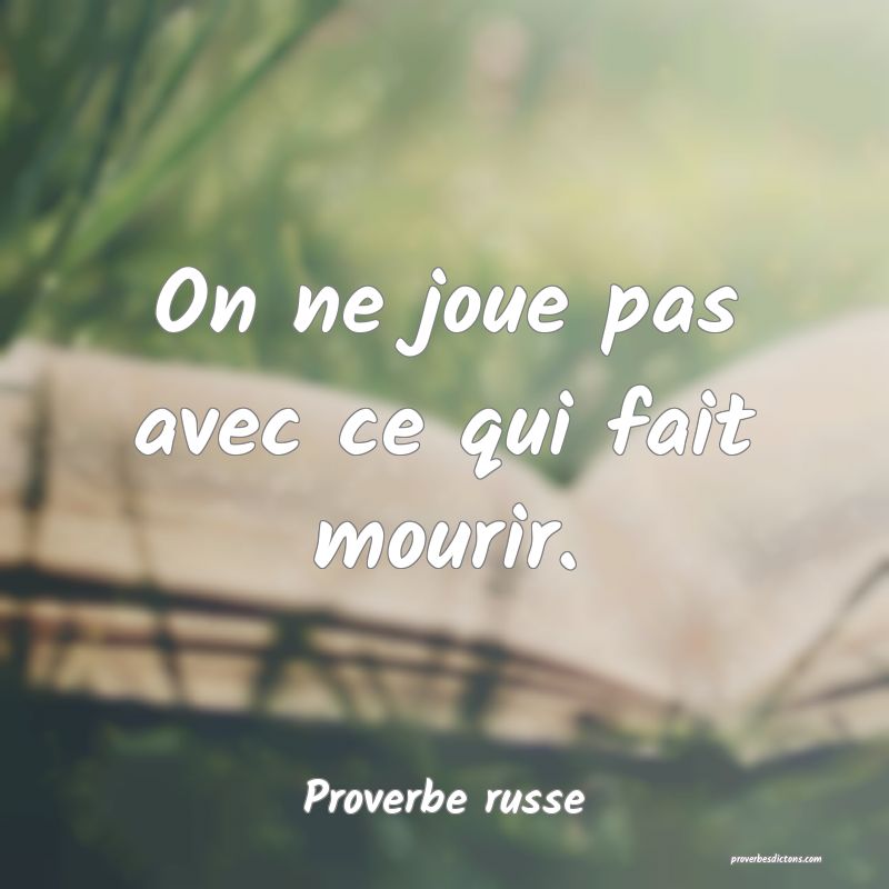  On ne joue pas avec ce qui fait mourir.