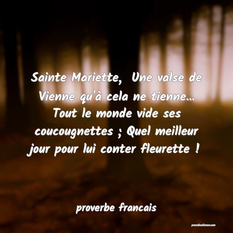  Sainte Mariette,  Une valse de Vienne qu'à cela ne tienne... Tout le monde vide ses coucougnettes ; Quel meilleur jour pour lui conter fleurette !