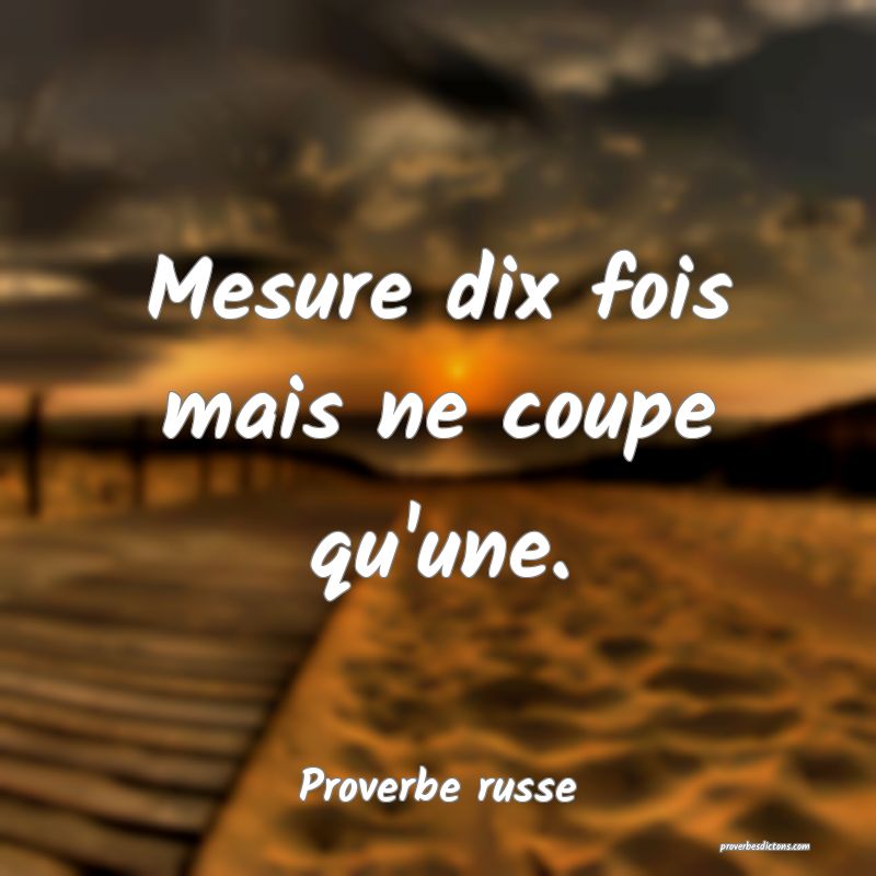  Mesure dix fois mais ne coupe qu'une.