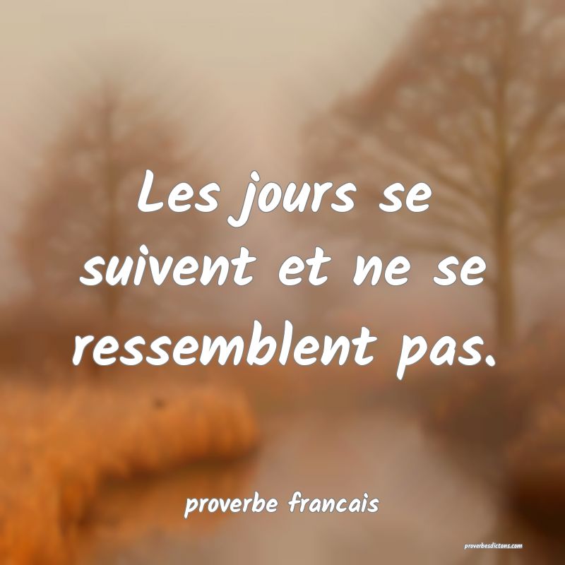  Les jours se suivent et ne se ressemblent pas.