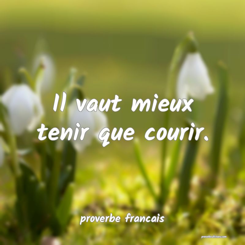  Il vaut mieux tenir que courir.