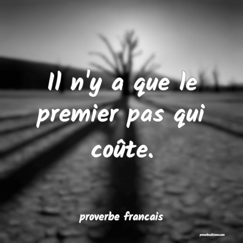  Il n'y a que le premier pas qui coûte.