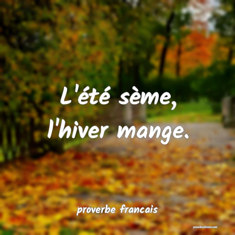  L'été sème, l'hiver mange.