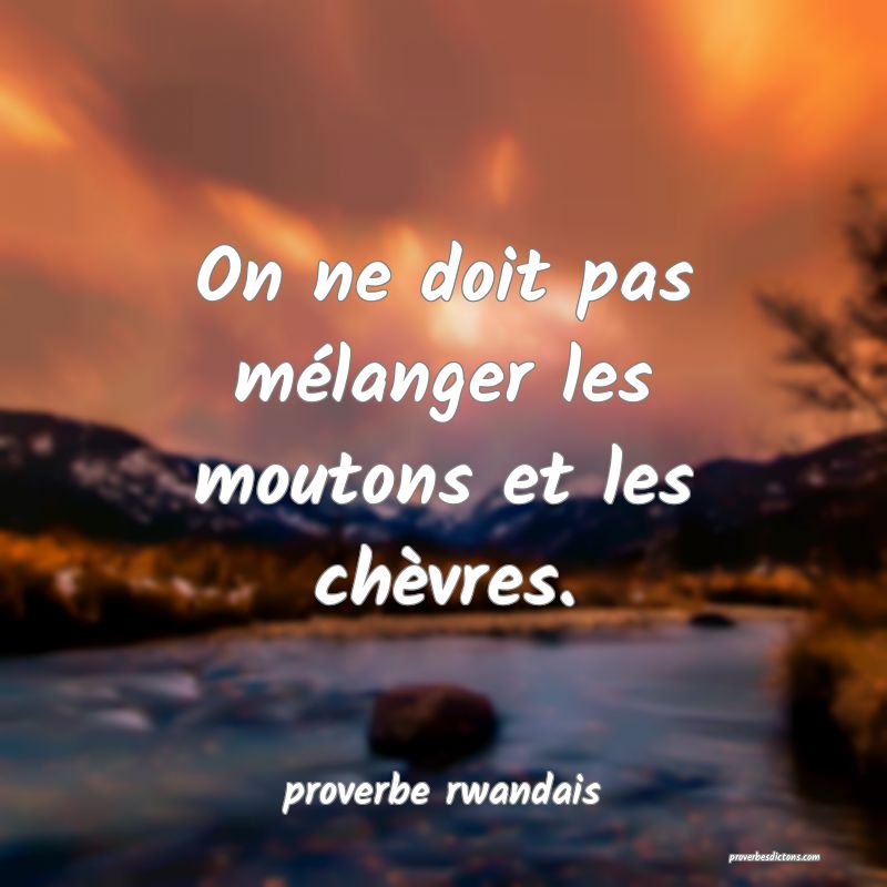  On ne doit pas mélanger les moutons et les chèvres.