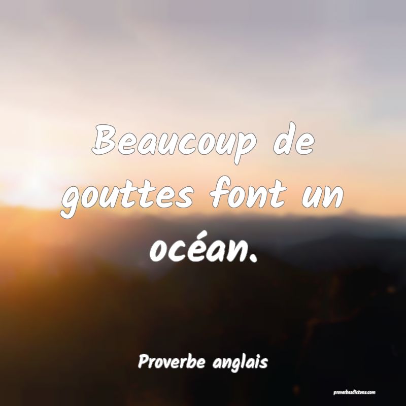  Beaucoup de gouttes font un océan.