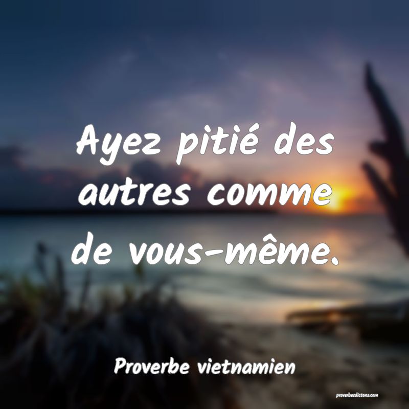  Ayez pitié des autres comme de vous-même.
