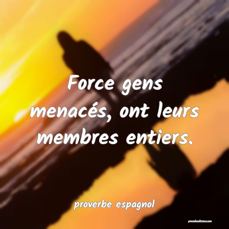 Force gens menacés, ont leurs membres entiers.