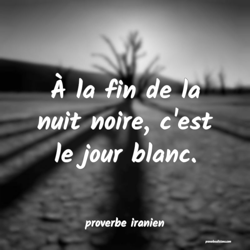 À la fin de la nuit noire, c'est le jour blanc.