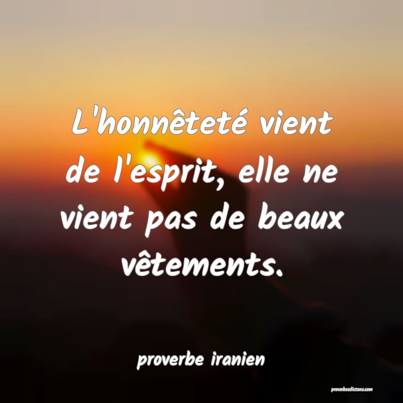 L'honnêteté vient de l'esprit, elle ne vient pas de beaux vêtements.