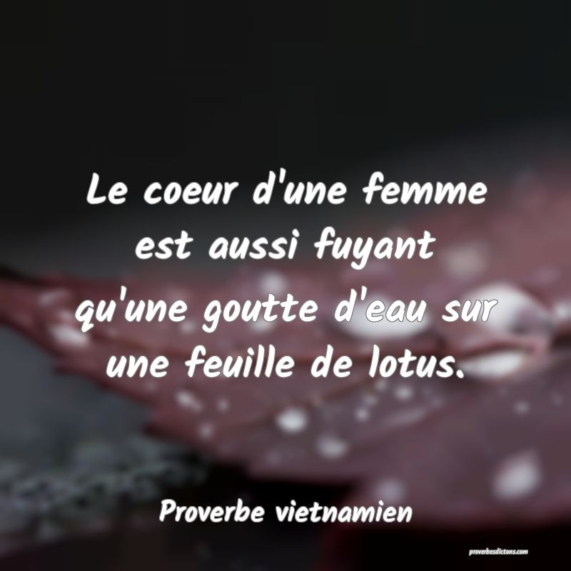  Le coeur d'une femme est aussi fuyant qu'une goutte d'eau sur une feuille de lotus.