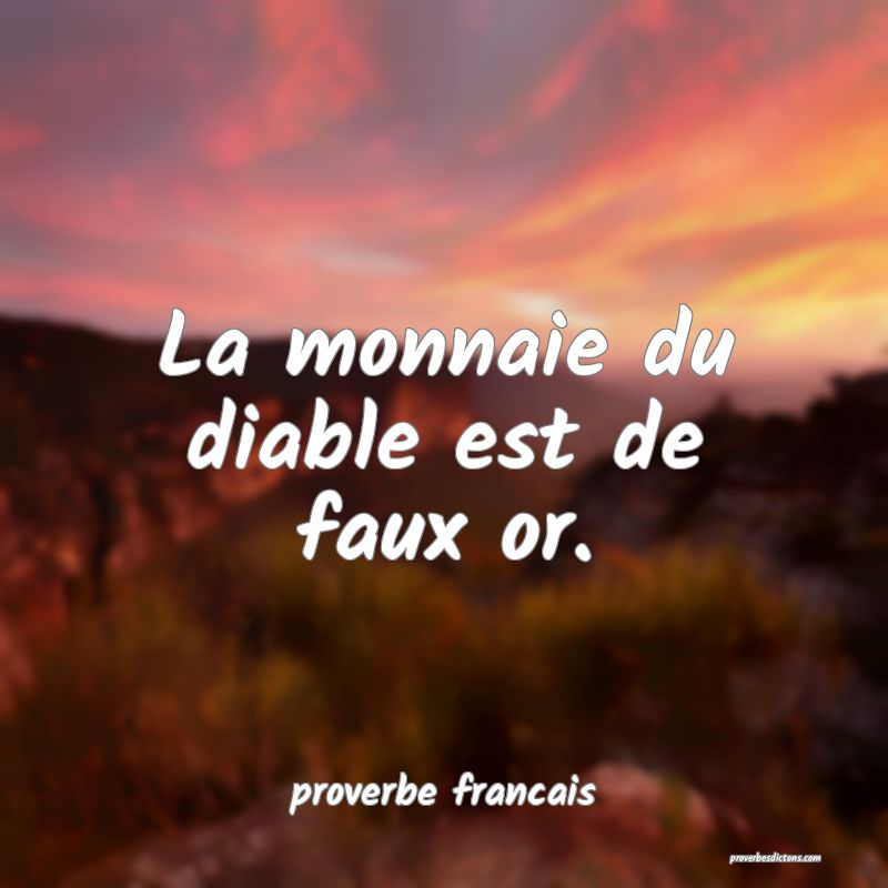  La monnaie du diable est de faux or.