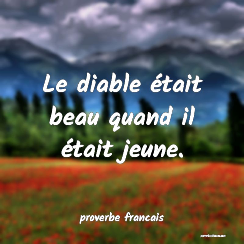  Le diable était beau quand il était jeune.