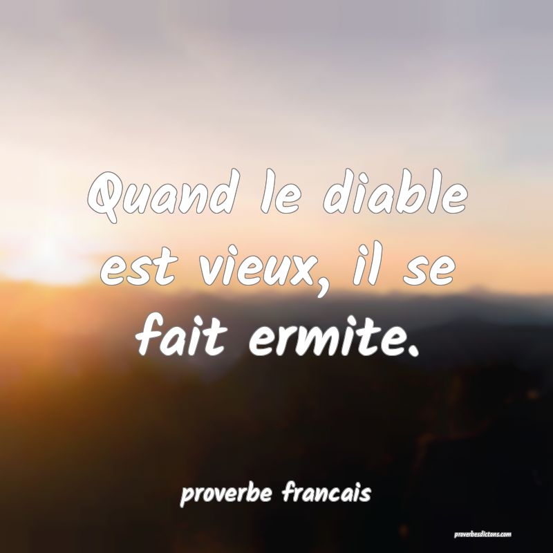  Quand le diable est vieux, il se fait ermite.