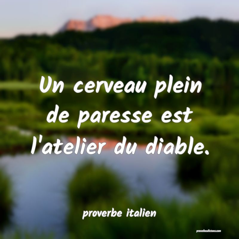  Un cerveau plein de paresse est l'atelier du diable.