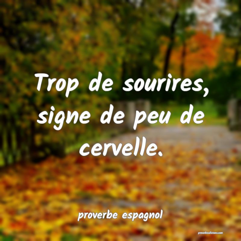  Trop de sourires, signe de peu de cervelle.