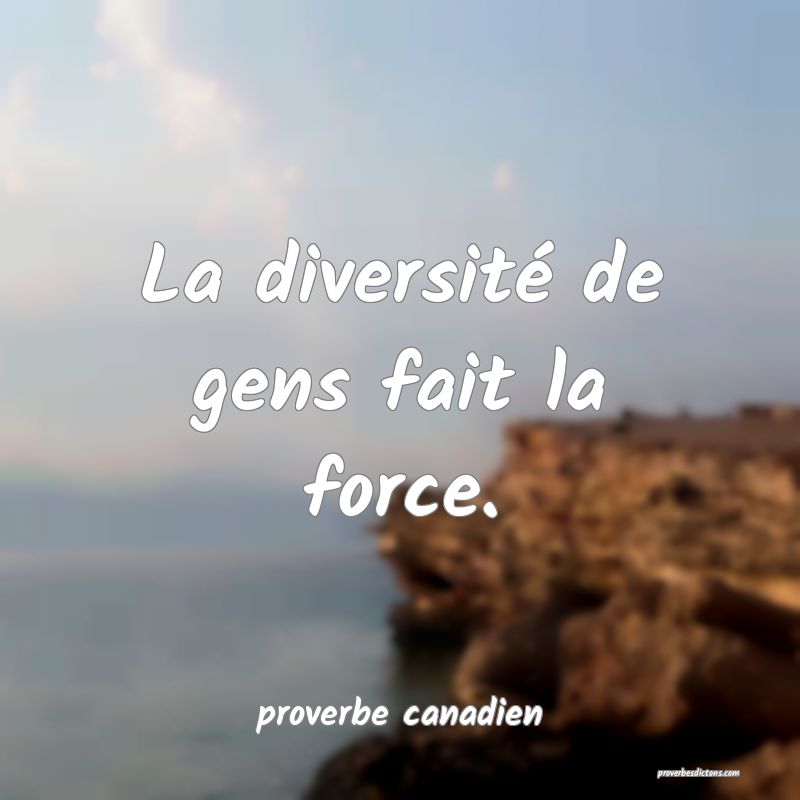  La diversité de gens fait la force.