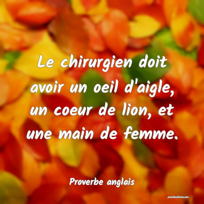  Le chirurgien doit avoir un oeil d'aigle, un coeur de lion, et une main de femme.