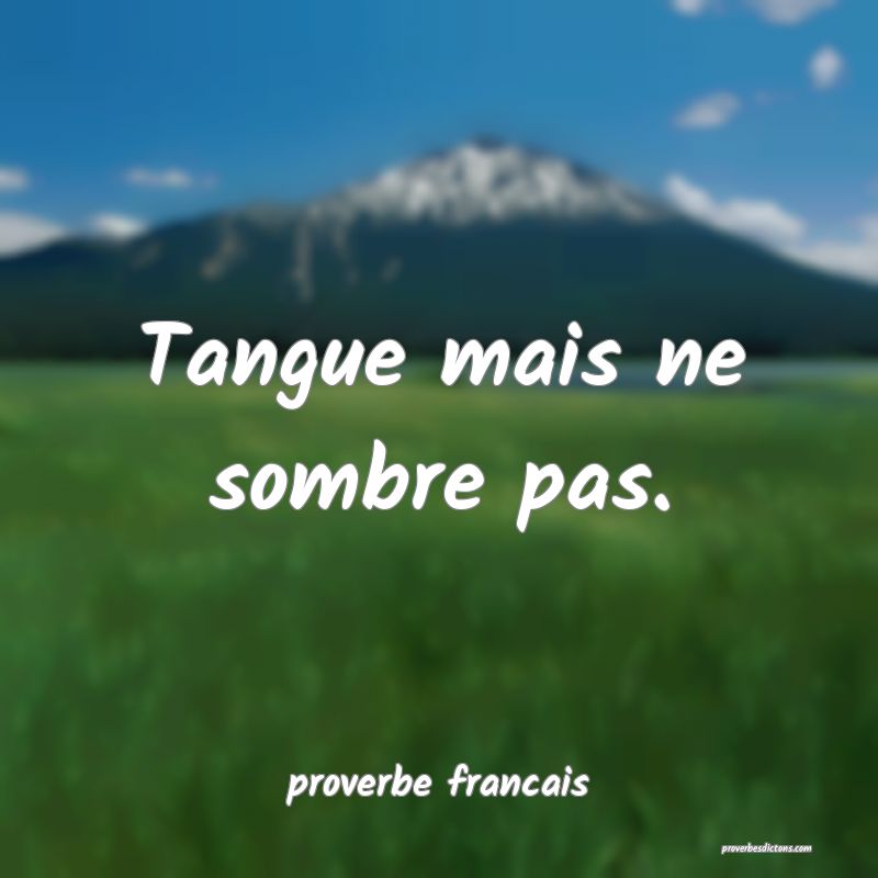 Tangue mais ne sombre pas.