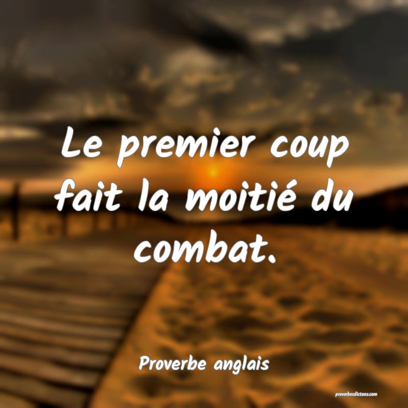  Le premier coup fait la moitié du combat.