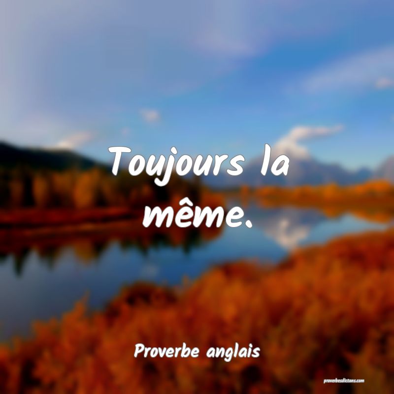  Toujours la même.