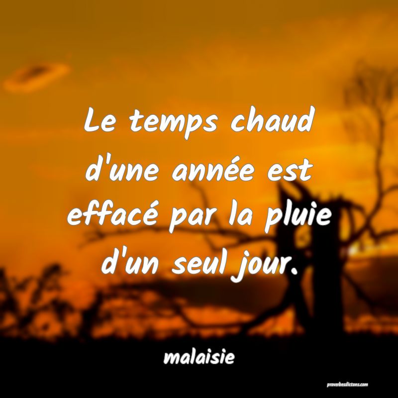  Le temps chaud d'une année est effacé par la pluie d'un seul jour.