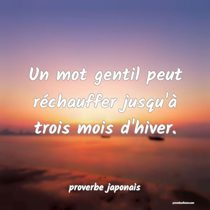  Un mot gentil peut réchauffer jusqu'à trois mois d'hiver.