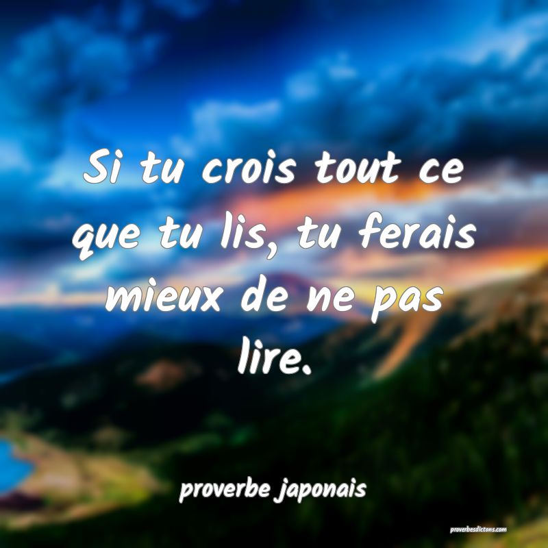  Si tu crois tout ce que tu lis, tu ferais mieux de ne pas lire.