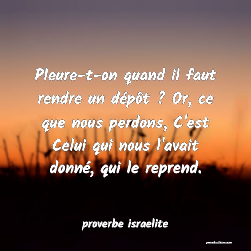 Pleure-t-on quand il faut rendre un dépôt ? Or, ce que nous perdons, C'est Celui qui nous l'avait donné, qui le reprend.