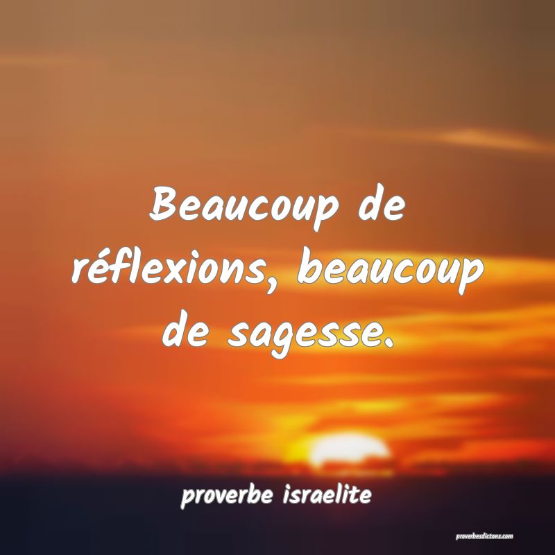  Beaucoup de réflexions, beaucoup de sagesse.