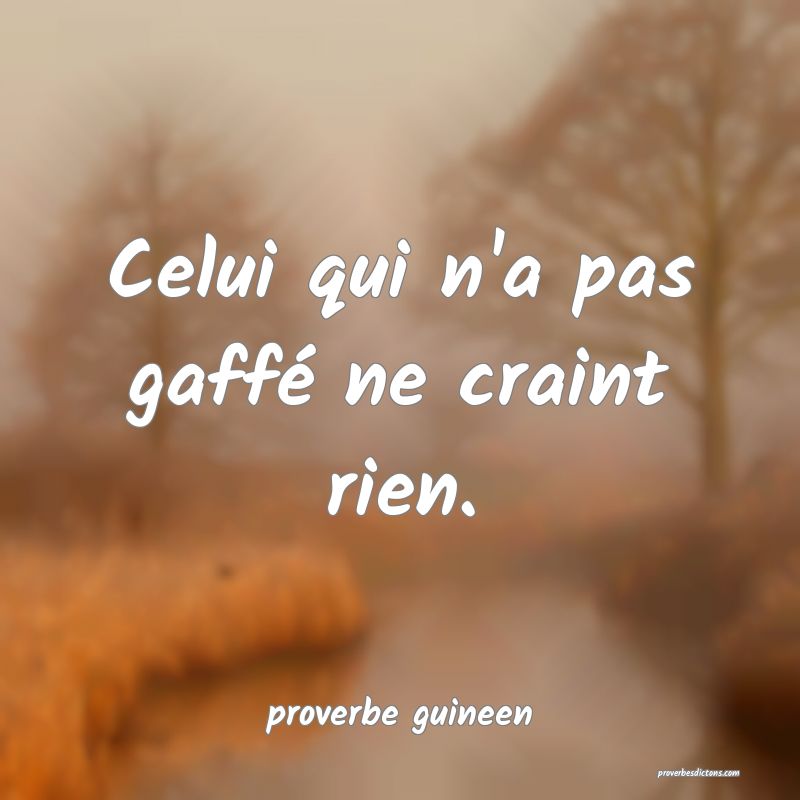  Celui qui n'a pas gaffé ne craint rien.