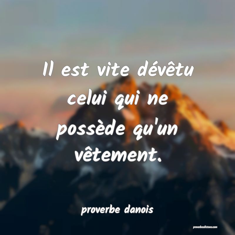  Il est vite dévêtu celui qui ne possède qu'un vêtement.