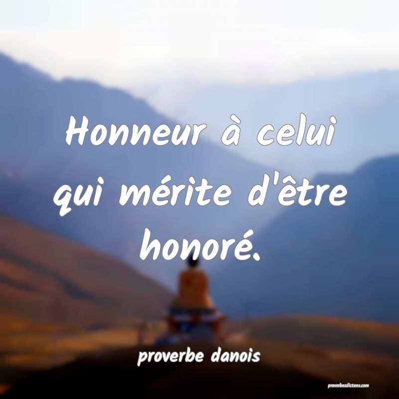  Honneur à celui qui mérite d'être honoré.