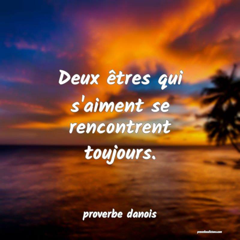  Deux êtres qui s'aiment se rencontrent toujours.