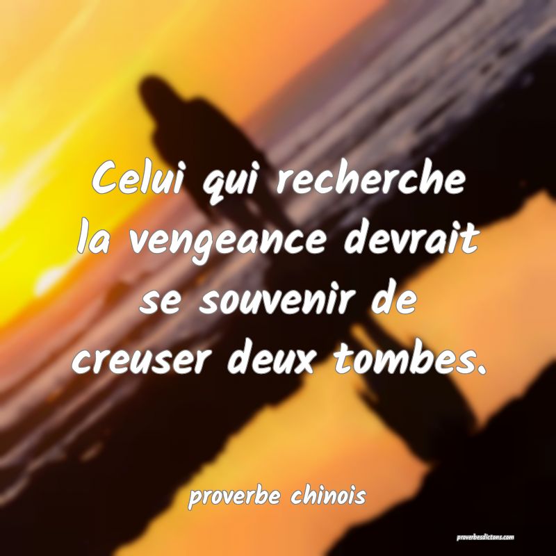  Celui qui recherche la vengeance devrait se souvenir de creuser deux tombes.