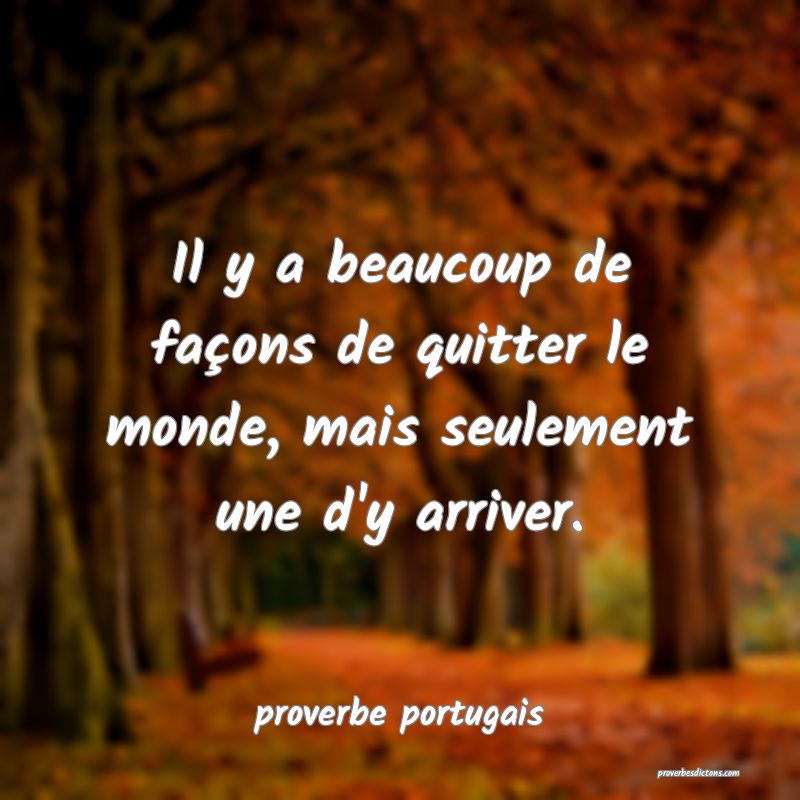  Il y a beaucoup de façons de quitter le monde, mais seulement une d'y arriver.