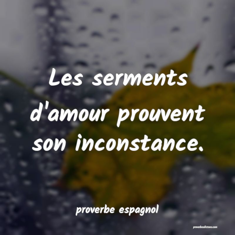  Les serments d'amour prouvent son inconstance.