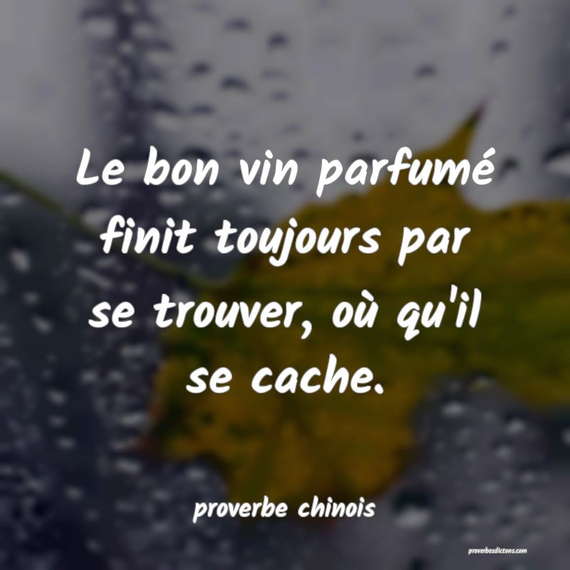 Le bon vin parfumé finit toujours par se trouver, où qu'il se cache.