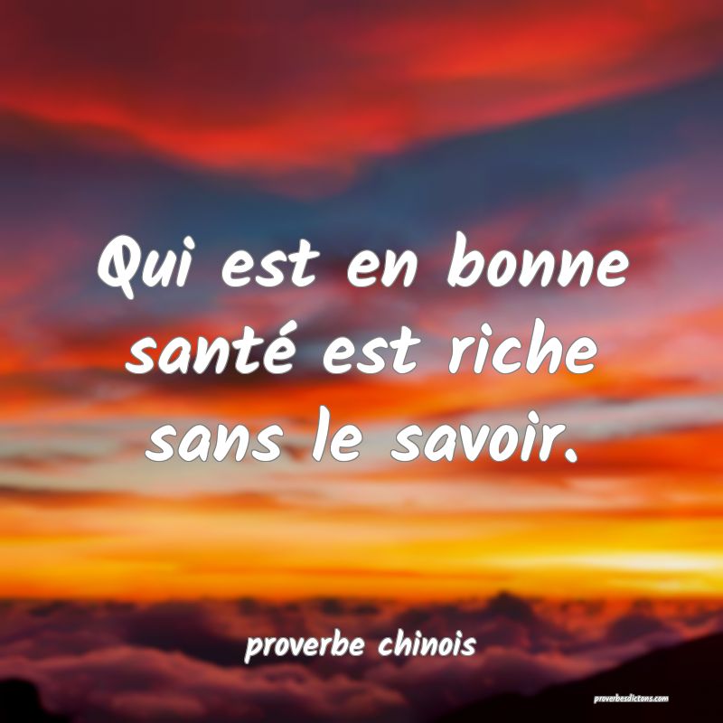  Qui est en bonne santé est riche sans le savoir.