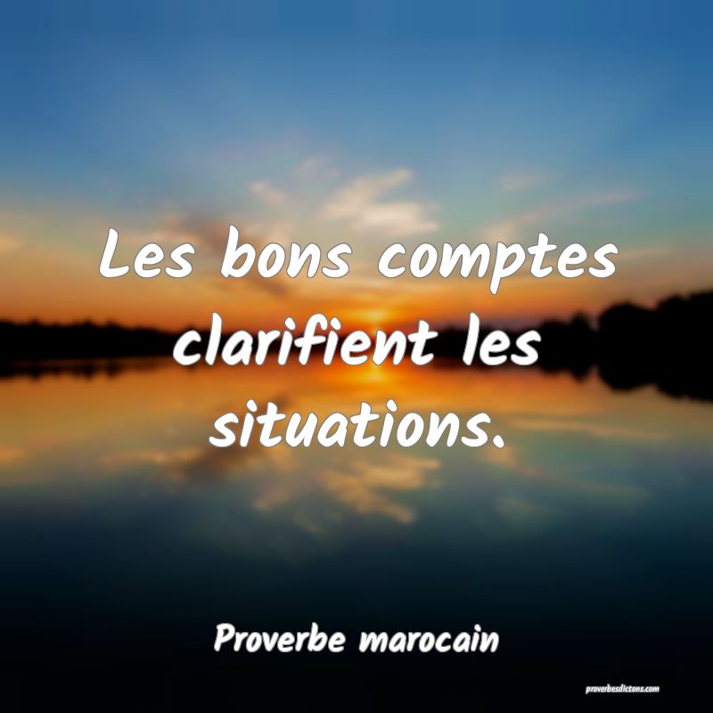  Les bons comptes clarifient les situations.