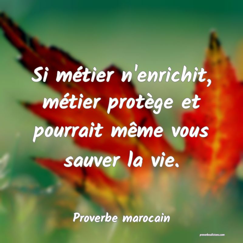 Si métier n'enrichit, métier protège et pourrait même vous sauver la vie.