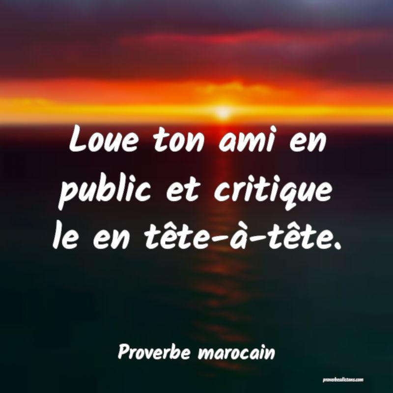  Loue ton ami en public et critique le en tête-à-tête.
