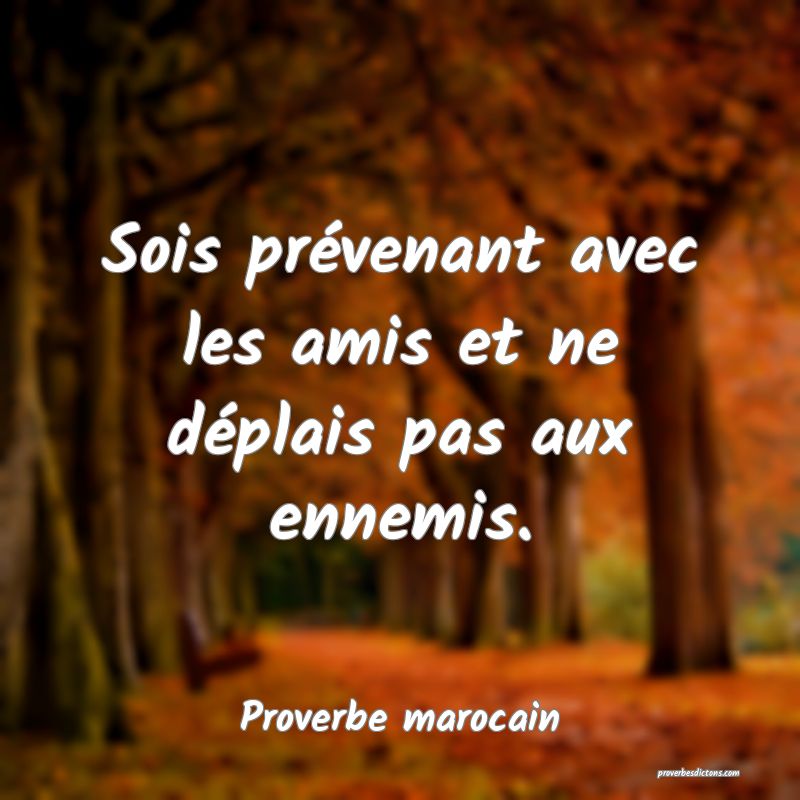  Sois prévenant avec les amis et ne déplais pas aux ennemis.