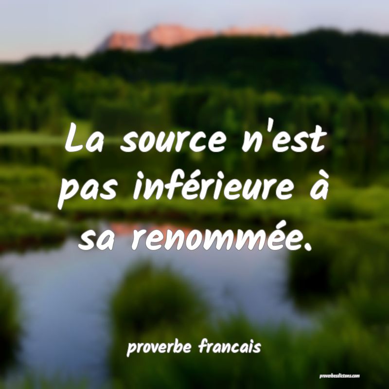  La source n'est pas inférieure à sa renommée.