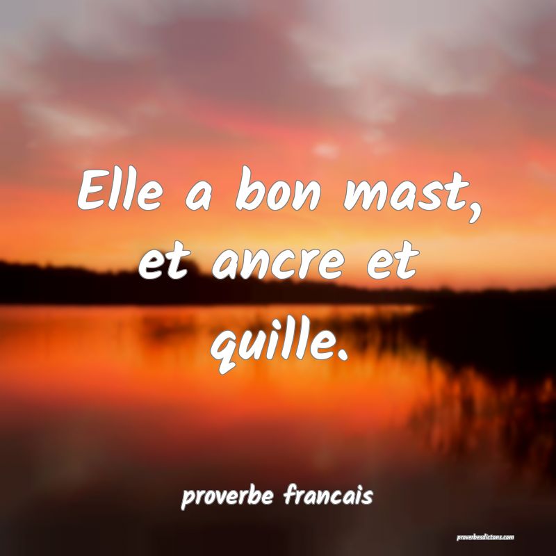  Elle a bon mast, et ancre et quille.