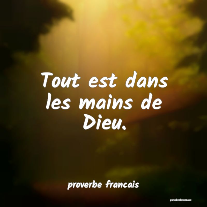  Tout est dans les mains de Dieu.