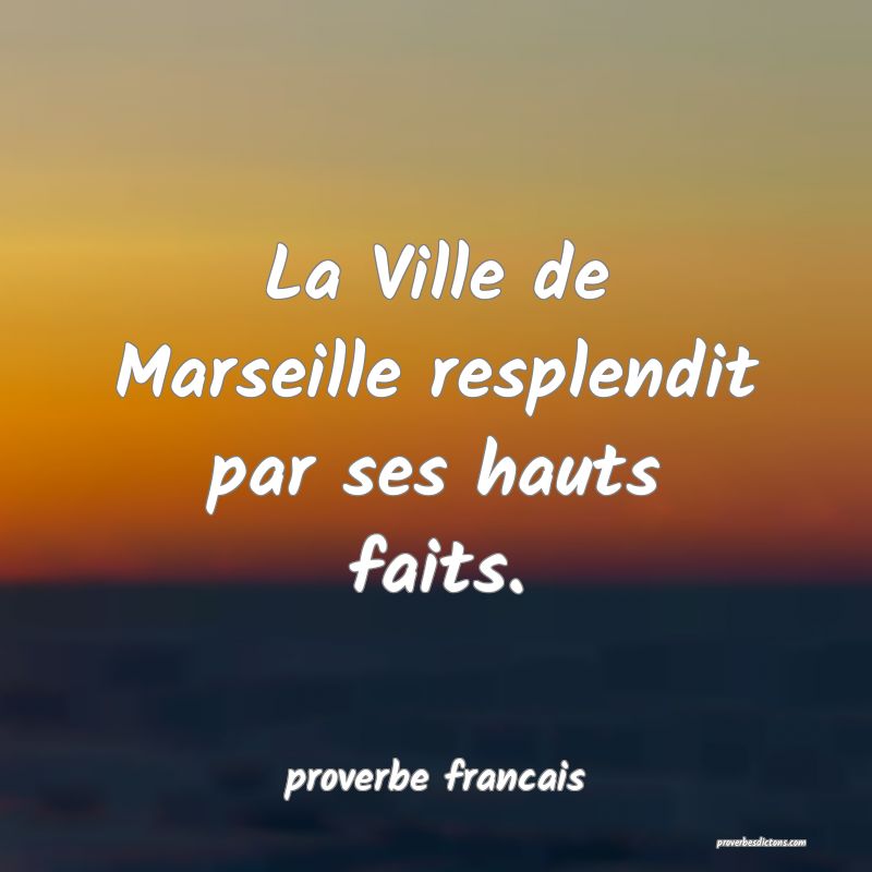  La Ville de Marseille resplendit par ses hauts faits.
