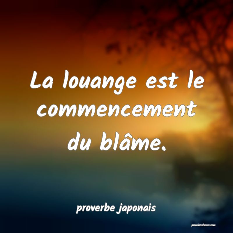  La louange est le commencement du blâme.