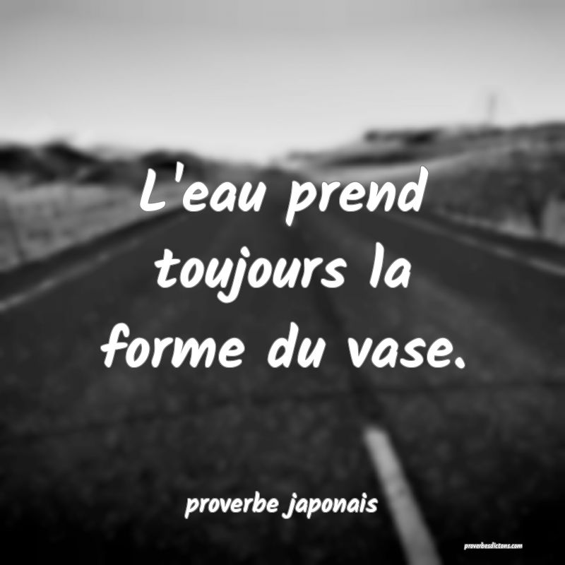  L'eau prend toujours la forme du vase.